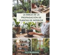 LA BIBLIA DE LA PROPAGACIÓN DE PLANTAS DE INTERIOR