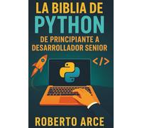 La Biblia de Python: De Principiante a Desarrollador Senior