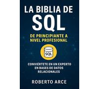 La Biblia de SQL: De Principiante a Experto en Bases de Datos Relacionales