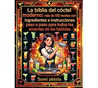 La Biblia del Cóctel Moderno: Más de 150 recetas con ingredientes e instrucciones paso a paso para todos los amantes de las bebidas.