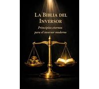 La Biblia del Inversor: Principios eternos para el inversor moderno