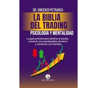 LA BIBLIA DEL TRADING PSICOLOGÍA Y MENTALIDAD DEL TRADER EXITOSO: La guía práctica para eliminar el estrés, construir una autodisciplina de hierro y comerciar con claridad