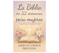 La Biblia en 52 semanas para mujeres: Estudios bíblicos diarios y reflexiones para fortalecer tu fe y transformar tu vida