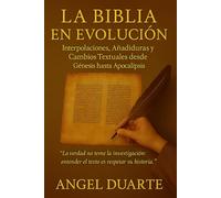 LA BIBLIA EN EVOLUCIÓN: Interpolaciones, Añadiduras y Cambios Textuales desde Génesis hasta Apocalipsis