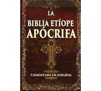 LA BIBLIA ETÍOPE APÓCRIFA: Letra Grande: Edición Completa del Canon Ortodoxo Etíope con: Enoc, Jubileos y los Tres Meqabyan e Traducción Moderna y Notas Explicatica - COMENTADA EN SPAÑOL