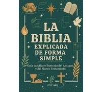 La Biblia Explicada de Forma Simple: Guía Práctica e Ilustrada del Antiguo y del Nuevo Testamento (Para Jóvenes y Adultos)