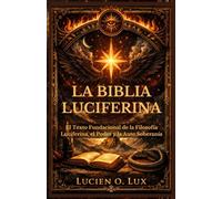 La Biblia Luciferina: El Texto Fundacional de la Filosofía Luciferina, el Poder y la auto Soberanía