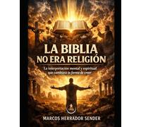 La Biblia no era Religión: La Interpretación Mental y Espiritual que Cambiará tu Forma de Creer