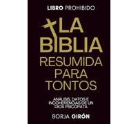 La Biblia Resumida para Tontos: Análisis, datos e incoherencias de un Dios psicópata