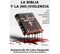 LA BIBLIA Y LA (NO-)VIOLENCIA:: Autopsia De Un Libro Sangrado. Desmantelando Las Patrañas Bíblicas. 2/3