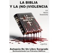 LA BIBLIA Y LA (NO-)VIOLENCIA: Autopsia De Un Libro Sangrado. Desmantelando Las Patrañas Bíblicas. 3/3