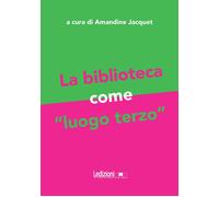La biblioteca come «luogo terzo» - Jacquet Amandine