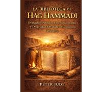 LA BIBLIOTECA DE HAG HAMMADI: Evangelios Perdidos, Enseñanzas ocultas y Diversidad Olvidada del Cristianismo Primitivo