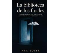 La biblioteca de los finales: Cada decisión escribe una historia. Cada historia, un mundo que pudo ser