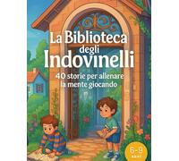 La Biblioteca degli Indovinelli: 40 storie per allenare la mente giocando | Enigmi e indovinelli per bambini 6-9 anni