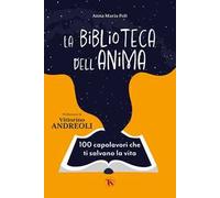 La biblioteca dell'anima. 100 capolavori che ti salvano la vita