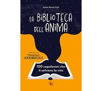 Libri Foli Anna Maria - La Biblioteca Dell'anima. 100 Capolavori Che Ti Salvano
