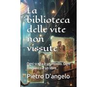 La biblioteca delle vite non vissute: Ogni scelta è un mondo. Ogni rimpianto è un libro.: 5