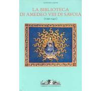 La biblioteca di Amedeo VIII di Savoia. Ediz. illustrata