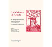 La biblioteca di Ariosto. Catalogo della mostra - Degl'Innocenti L. (cur.)...