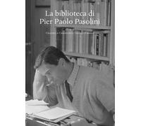 La biblioteca di Pier Paolo Pasolini - Chiarcossi G. (cur.); Zabagli F. (cur.)