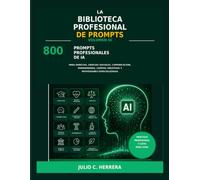LA BIBLIOTECA PROFESIONAL DE PROMPTS - VOLUMEN III: 800 prompts profesionales de inteligencia artificial para derecho, ciencias sociales, ... campos creativos y profesiones especializadas