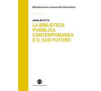 La biblioteca pubblica contemporanea e il suo futuro. Modelli e buone pratiche tra comparazione e valutazione