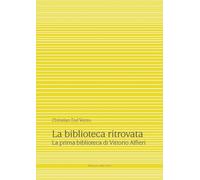 La biblioteca ritrovata. La prima biblioteca di Vittorio Alfieri.