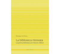 La biblioteca ritrovata. La prima biblioteca di Vittorio Alfieri