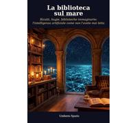 La biblioteca sul mare: Ricatti, bugie, biblioteche immaginarie: l'intelligenza artificiale come non l'avete mai letta