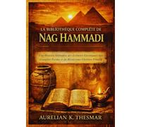 La Bibliothèque Complète de Nag Hammadi: Une Histoire Définitive des écritures Gnostiques, des évangiles Perdus et du Mysticisme Chrétien Primitif