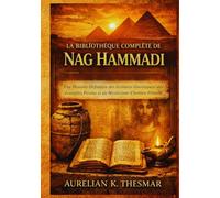 La Bibliothèque Complète de Nag Hammadi: Une Histoire Définitive des écritures Gnostiques, des évangiles Perdus et du Mysticisme Chrétien Primitif