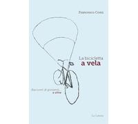 La bicicletta a vela. Racconti di gioventù… e oltre