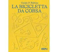Rubino Guido P. – La bicicletta da corsa – Hoepli