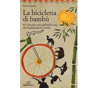 La bicicletta di bambù. 8371 km dal cuore dell'Africa nera alle Paralimpia...