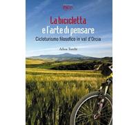 Libri Athos Turchi - La Bicicletta E L'arte Di Pensare. Cicloturismo Filosofico