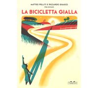 La bicicletta gialla. Ediz. a colori - Pelliti Matteo, Guasco Riccardo