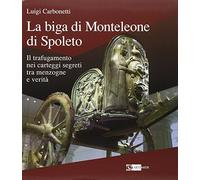 La biga di Monteleone di Spoleto. Il trafugamento nei carteggi segreti tra menzogne e verità