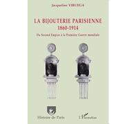 La bijouterie parisienne: 1860-1914 Du Second Empire à la Première Guerre mondiale
