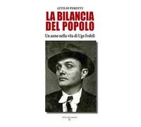 La bilancia del popolo. Un anno nella vita di Ugo Fedeli. Nuova ediz.