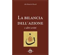 La bilancia dell'azione e altri scritti - Al-Gazali