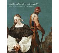 La bilancia e la spada. Storie di giustizia a Castel Sant'Angelo. Ediz. a colori