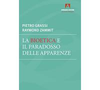 Bioetica E Il Paradosso Delle Apparenze - Pietro Grassi e Raymond Zammit - 2023