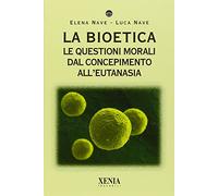 La bioetica. Le questioni morali dal concepimento all'eutanasia