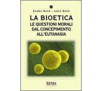 La bioetica. Le questioni morali dal concepimento all'eutanasia