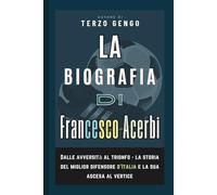 La Biografia Di Francesco Acerbi: Dalle avversità al trionfo - la storia del miglior difensore d’Italia e la sua ascesa al vertice