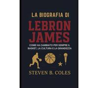 La biografia di LeBron James: Come ha cambiato per sempre il basket, la cultura e la grandezza