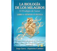 LA BIOLOGÍA DE LOS MILAGROS: El Prodigio de Sanar -Génesis Cuántica-