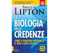 LA BIOLOGIA DELLE CREDENZE. COME IL PENSIERO INFLUENZA IL DNA E OGNI CELLULA -