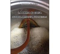 La birra in casa: quando il birraio è il tuo maestro, di Antonio Di Gilio, 2014